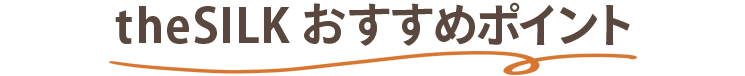 theSILKおすすめポイント